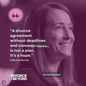 A woman smiles while a quote is displayed beside her: “A divorce agreement without deadlines and consequences is not a plan. It’s a hope.” The Divorce & Beyond podcast logo appears below.